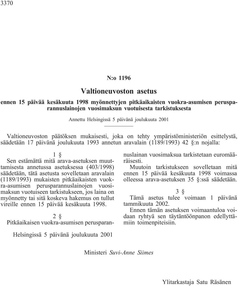 estämättä mitä arava-asetuksen muuttamisesta annetussa asetuksessa (403/1998) säädetään, tätä asetusta sovelletaan aravalain (1189/1993) mukaisten pitkäaikaisten vuokra-asumisen perusparannuslainojen