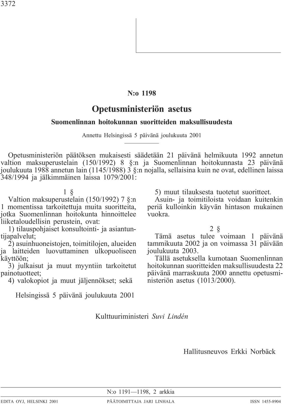 laissa 348/1994 ja jälkimmäinen laissa 1079/2001: 1 Valtion maksuperustelain (150/1992) 7 :n 1 momentissa tarkoitettuja muita suoritteita, jotka Suomenlinnan hoitokunta hinnoittelee