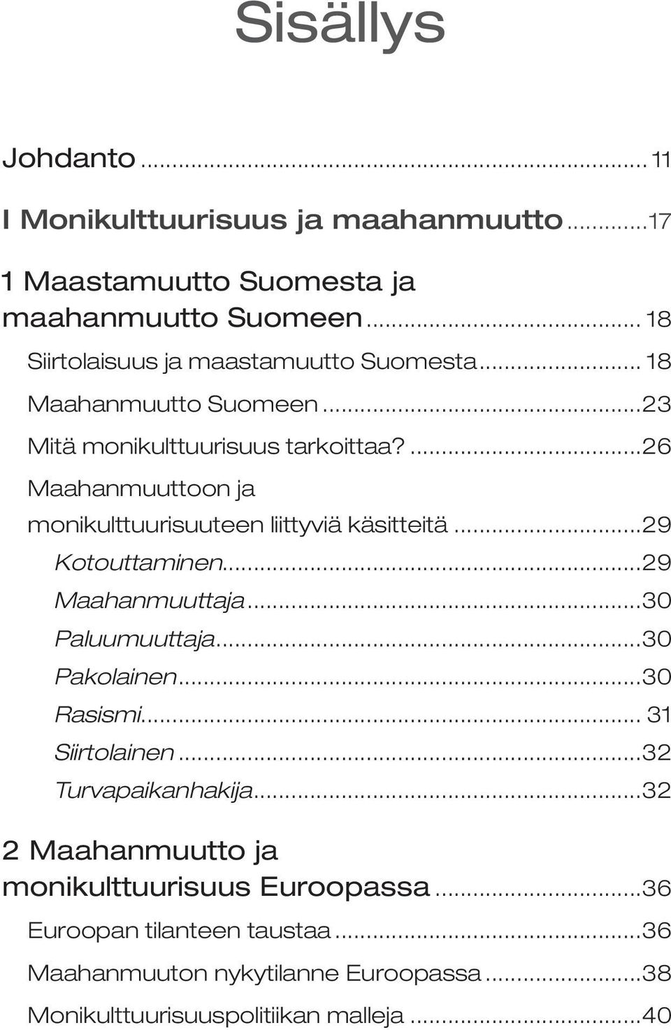 ...26 Maahanmuuttoon ja monikulttuurisuuteen liittyviä käsitteitä...29 Kotouttaminen...29 Maahanmuuttaja...30 Paluumuuttaja...30 Pakolainen.