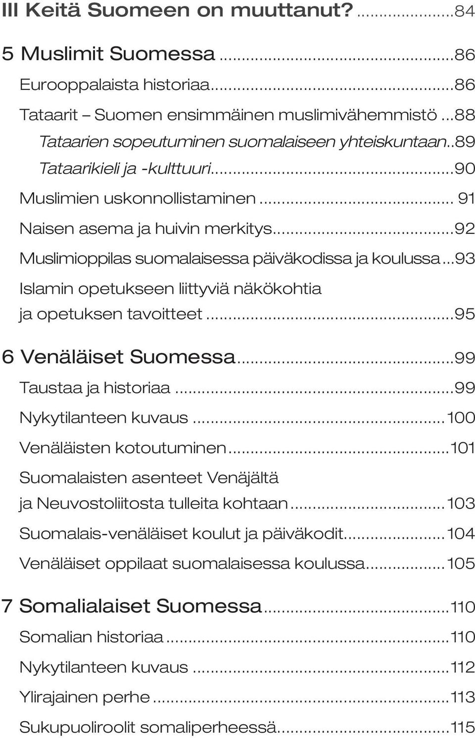 ..93 Islamin opetukseen liittyviä näkökohtia ja opetuksen tavoitteet...95 6 Venäläiset Suomessa...99 Taustaa ja historiaa...99 Nykytilanteen kuvaus...100 Venäläisten kotoutuminen.