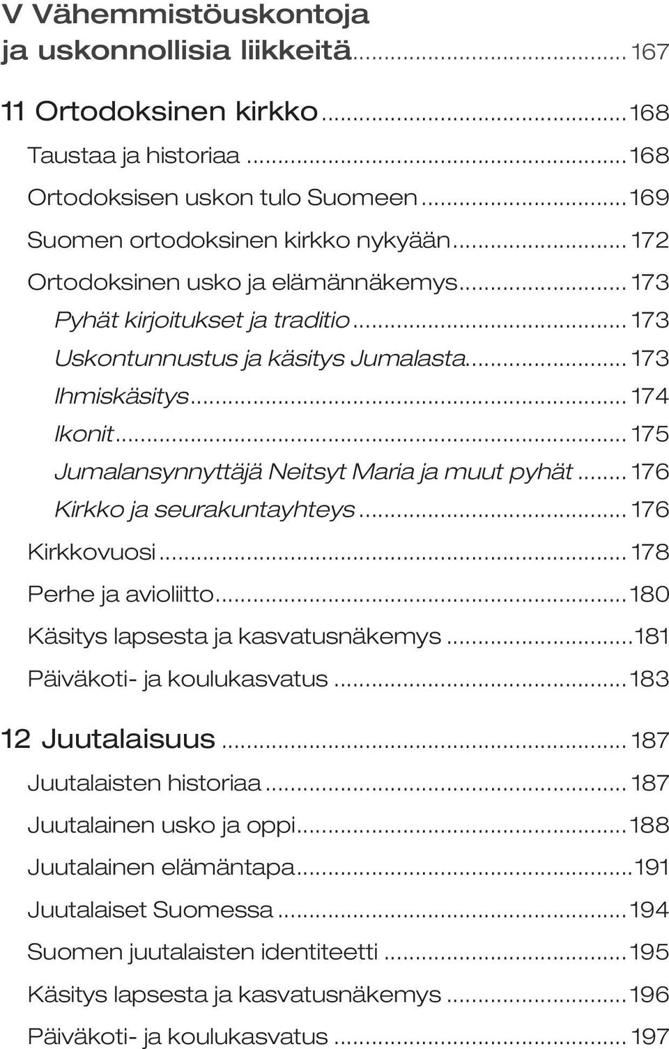 .. 175 Jumalansynnyttäjä Neitsyt Maria ja muut pyhät... 176 Kirkko ja seurakuntayhteys... 176 Kirkkovuosi... 178 Perhe ja avioliitto...180 Käsitys lapsesta ja kasvatusnäkemys.