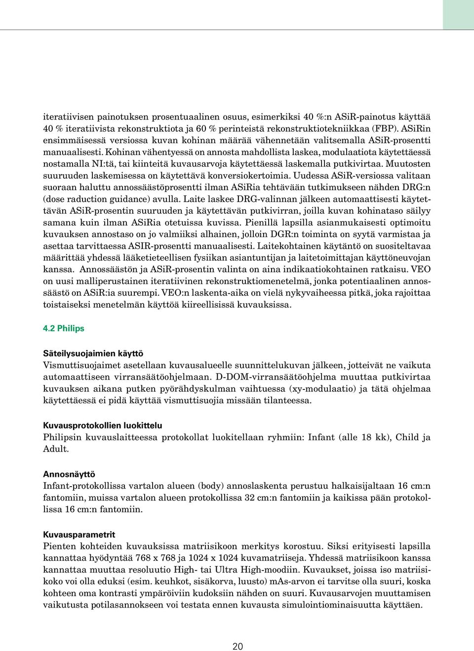 Kohinan vähentyessä on annosta mahdollista laskea, modulaatiota käytettäessä nostamalla NI:tä, tai kiinteitä kuvausarvoja käytettäessä laskemalla putkivirtaa.
