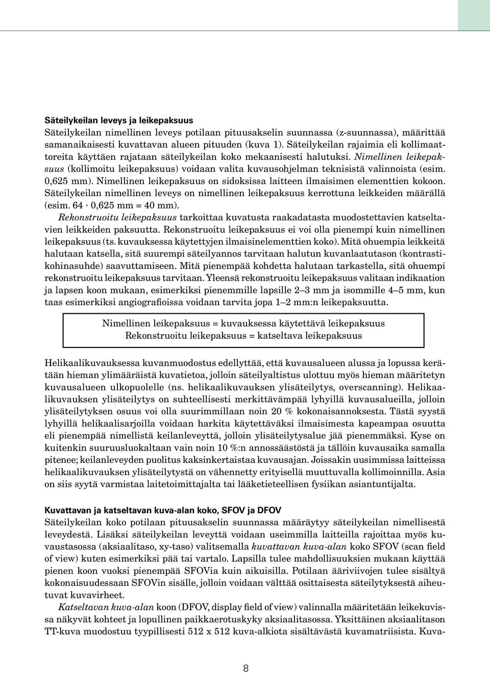 Nimellinen leikepaksuus (kollimoitu leikepaksuus) voidaan valita kuvausohjelman teknisistä valinnoista (esim. 0,625 mm). Nimellinen leikepaksuus on sidoksissa laitteen ilmaisimen elementtien kokoon.
