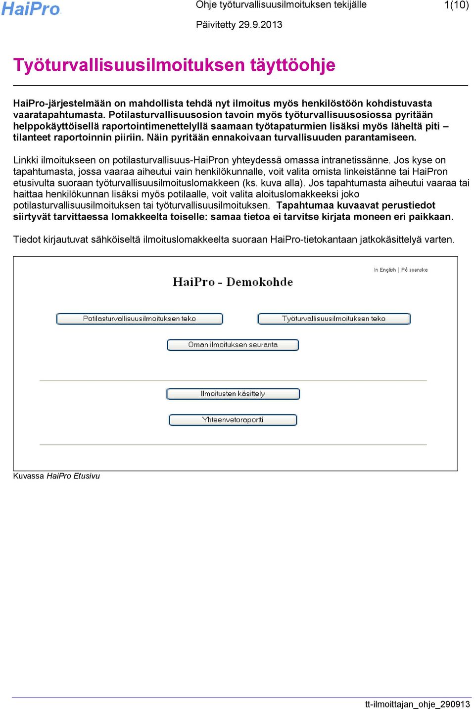 Näin pyritään ennakoivaan turvallisuuden parantamiseen. Linkki ilmoitukseen on potilasturvallisuus-haipron yhteydessä omassa intranetissänne.