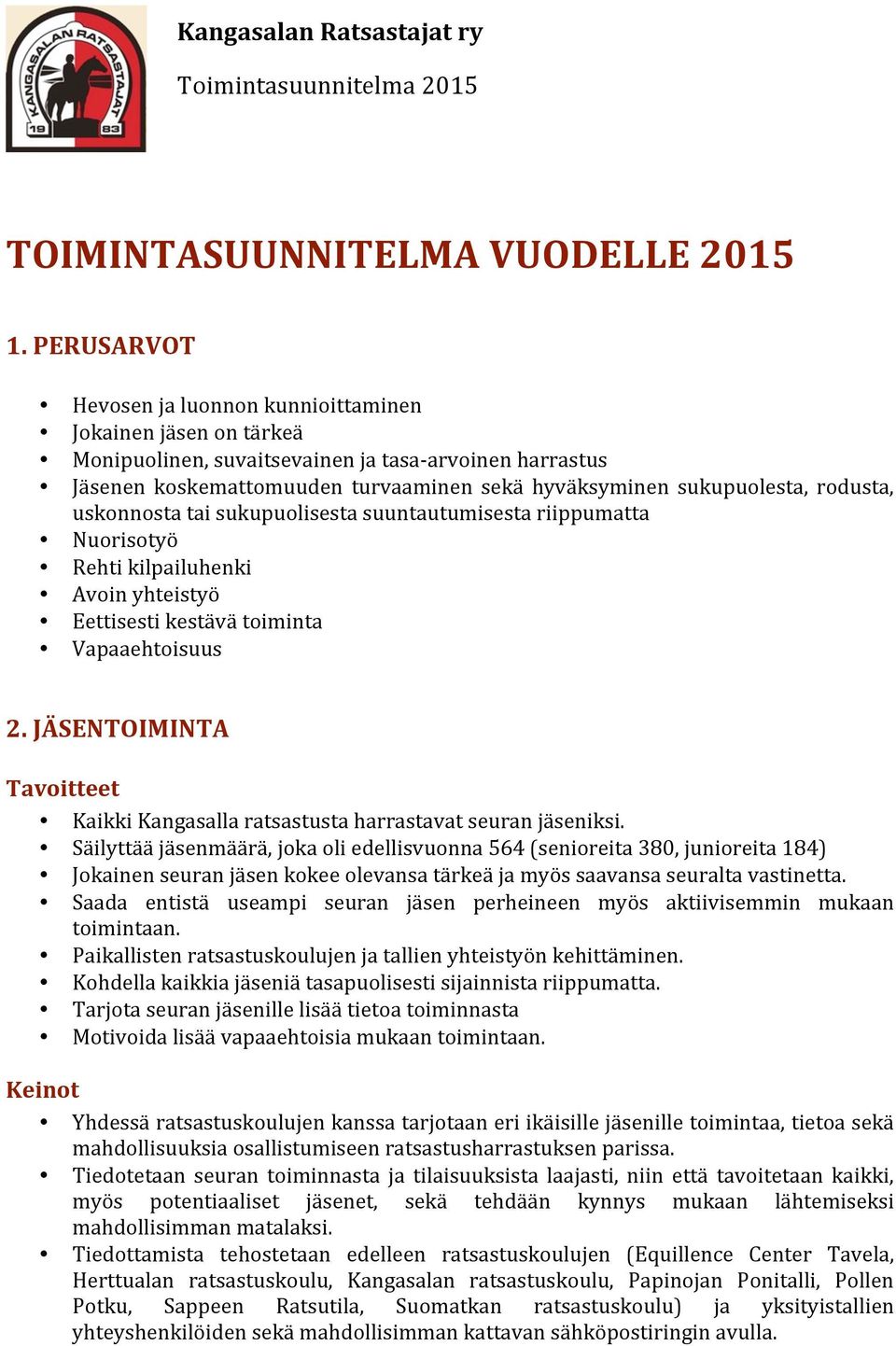 rodusta, uskonnosta tai sukupuolisesta suuntautumisesta riippumatta Nuorisotyö Rehti kilpailuhenki Avoin yhteistyö Eettisesti kestävä toiminta Vapaaehtoisuus 2.