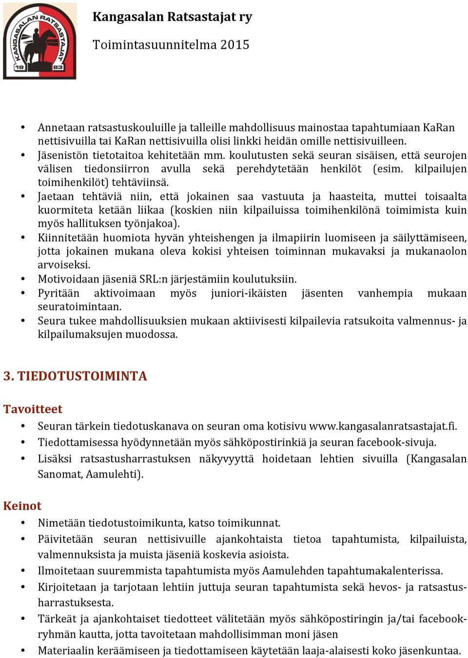 Jaetaan tehtäviä niin, että jokainen saa vastuuta ja haasteita, muttei toisaalta kuormiteta ketään liikaa (koskien niin kilpailuissa toimihenkilönä toimimista kuin myös hallituksen työnjakoa).