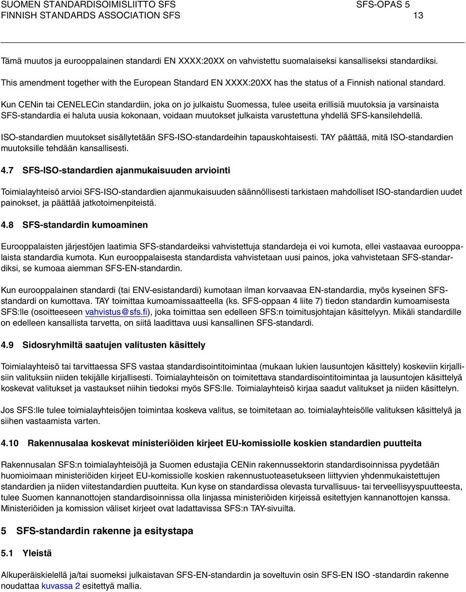 Kun CENin tai CENELECin standardiin, joka on jo julkaistu Suomessa, tulee useita erillisiä muutoksia ja varsinaista SFS-standardia ei haluta uusia kokonaan, voidaan muutokset julkaista varustettuna