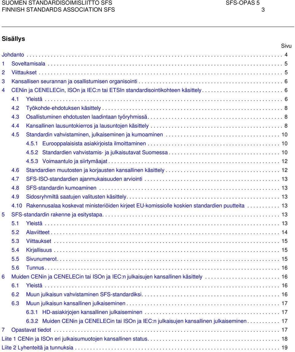 ............................................... 6 4 CENin ja CENELECin, ISOn ja IEC:n tai ETSIn standardisointikohteen käsittely........................... 6 4.1 Yleistä............................................................................... 6 4.2 Työkohde-ehdotuksen käsittely.