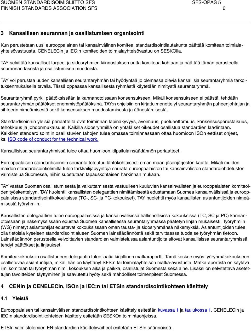 TAY selvittää kansalliset tarpeet ja sidosryhmien kiinnostuksen uutta komiteaa kohtaan ja päättää tämän perusteella seurannan tasosta ja osallistumisen muodoista.