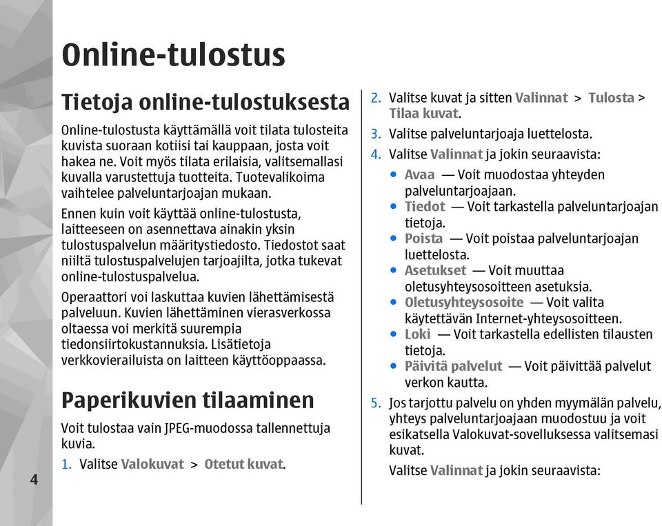 Ennen kuin voit käyttää online-tulostusta, laitteeseen on asennettava ainakin yksin tulostuspalvelun määritystiedosto.