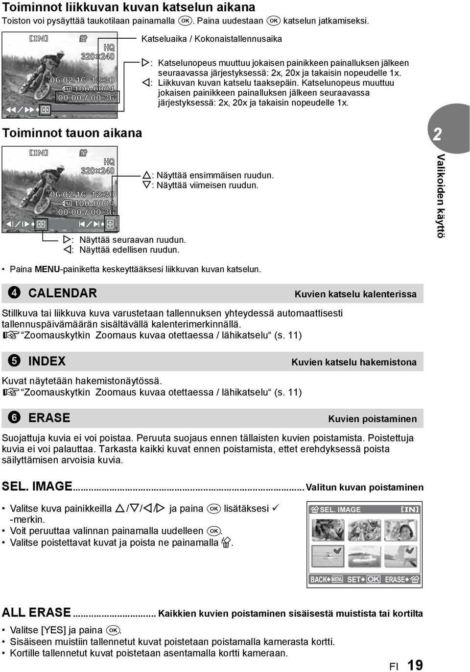 X: Liikkuvan kuvan katselu taaksepäin. Katselunopeus muuttuu jokaisen painikkeen painalluksen jälkeen seuraavassa järjestyksessä: x, 0x ja takaisin nopeudelle 1x. Toiminnot tauon aikana HQ 30 0 06.0.16 1:30 100-000000 00:00 / 00:36 Y: Näyttää seuraavan ruudun.