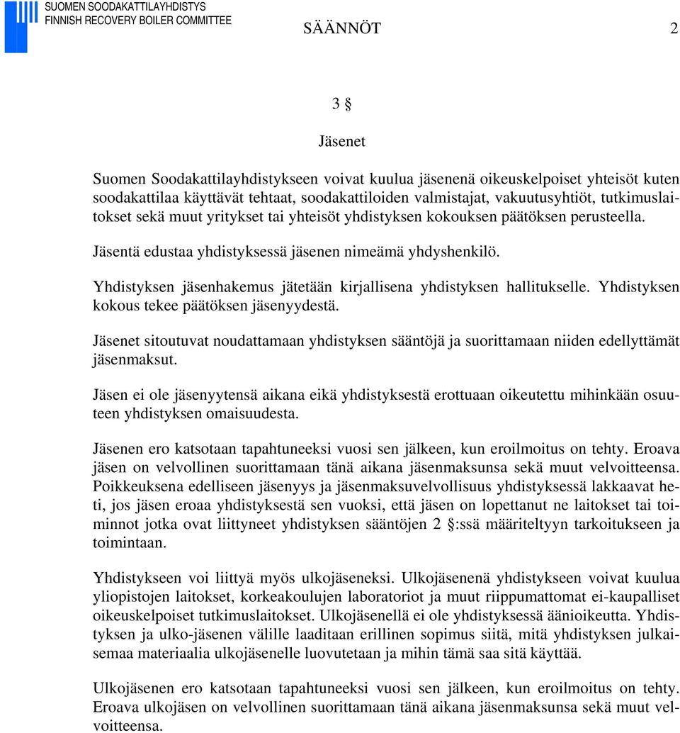 Yhdistyksen jäsenhakemus jätetään kirjallisena yhdistyksen hallitukselle. Yhdistyksen kokous tekee päätöksen jäsenyydestä.