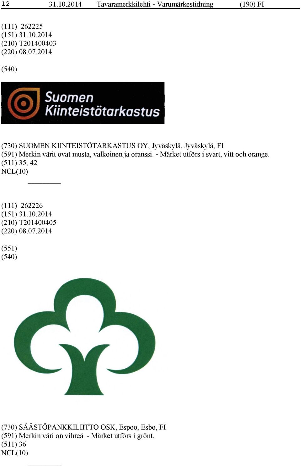 ja oranssi. - Märket utförs i svart, vitt och orange. (511) 35, 42 (111) 262226 (210) T201400405 (220) 08.07.