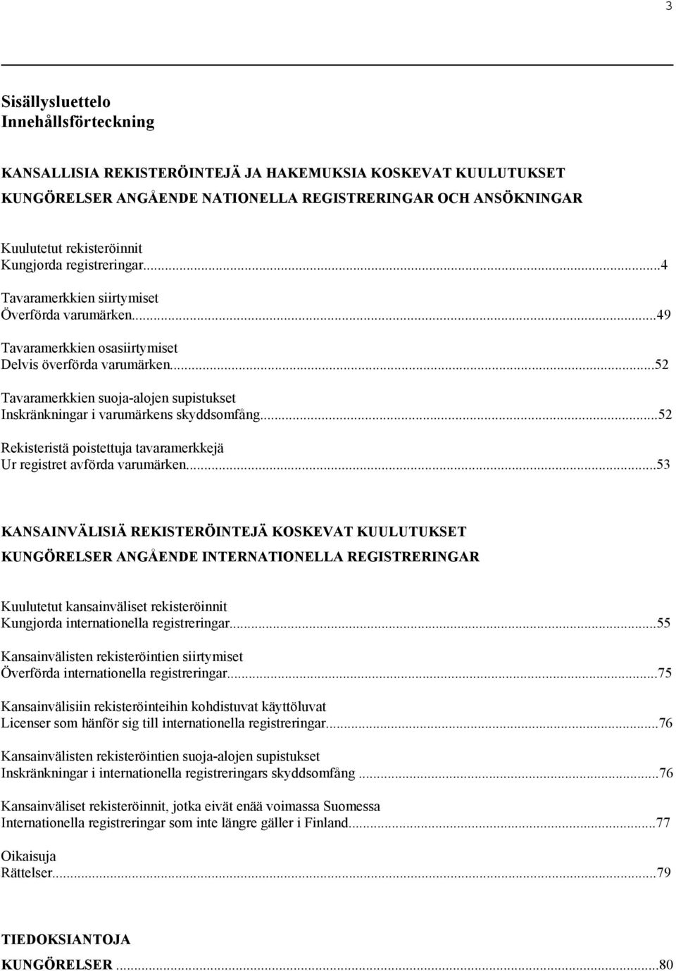 ..52 Tavaramerkkien suoja-alojen supistukset Inskränkningar i varumärkens skyddsomfång...52 Rekisteristä poistettuja tavaramerkkejä Ur registret avförda varumärken.