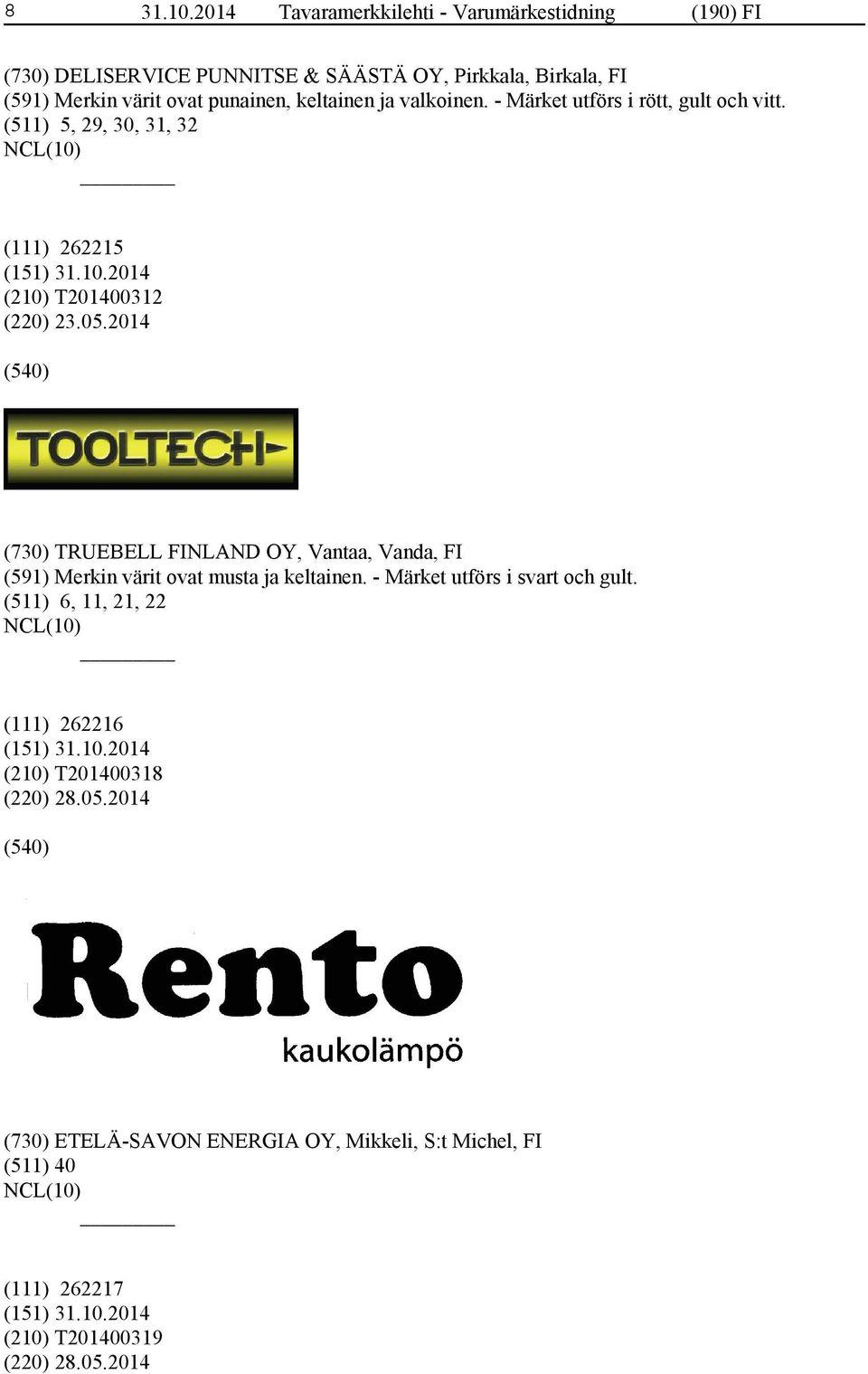 keltainen ja valkoinen. - Märket utförs i rött, gult och vitt. (511) 5, 29, 30, 31, 32 (111) 262215 (210) T201400312 (220) 23.05.