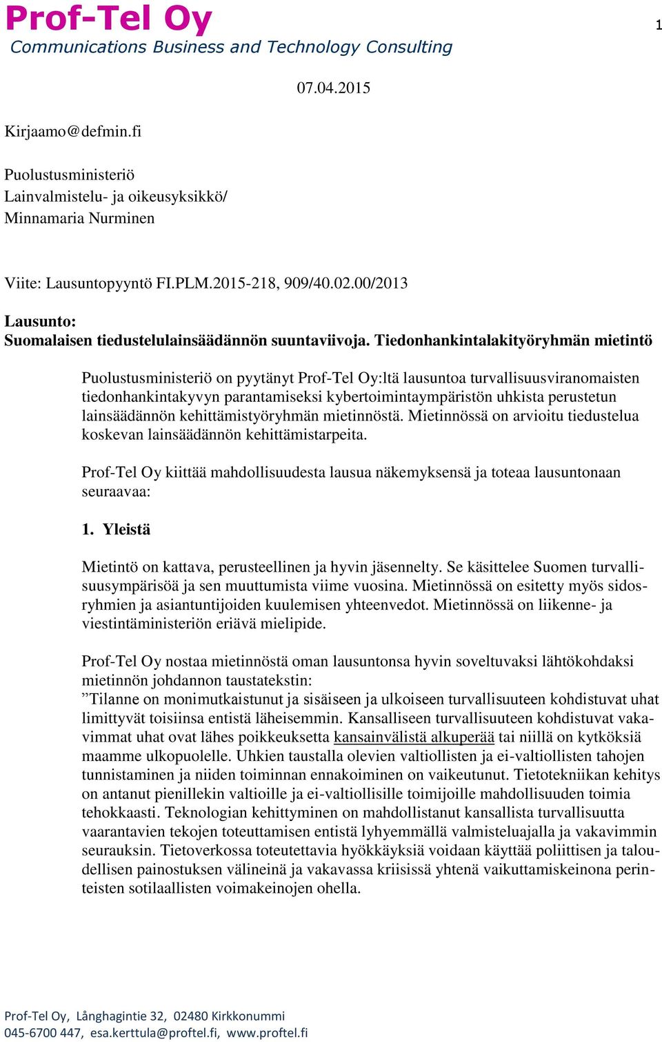 Tiedonhankintalakityöryhmän mietintö Puolustusministeriö on pyytänyt Prof-Tel Oy:ltä lausuntoa turvallisuusviranomaisten tiedonhankintakyvyn parantamiseksi kybertoimintaympäristön uhkista perustetun