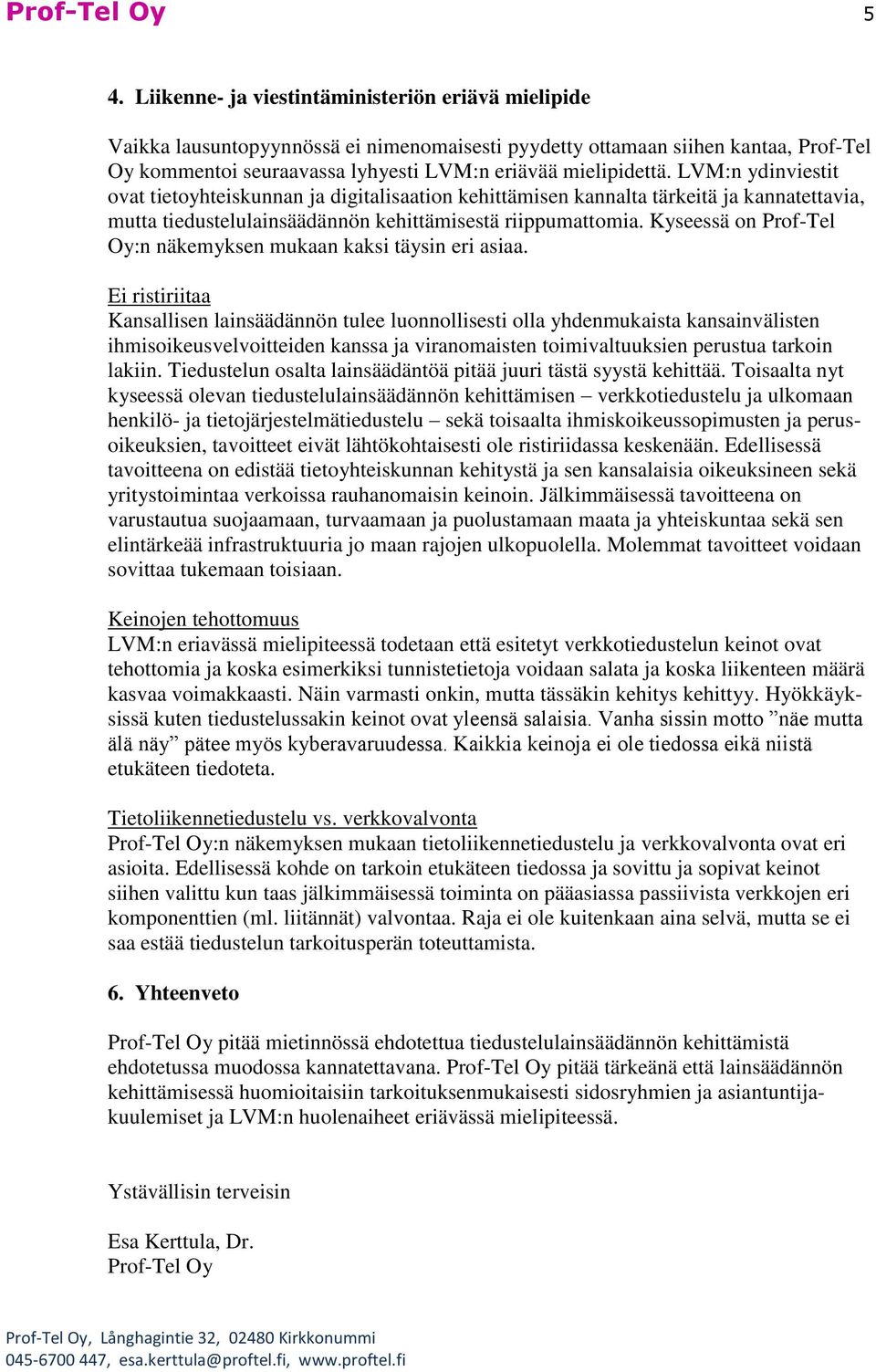 LVM:n ydinviestit ovat tietoyhteiskunnan ja digitalisaation kehittämisen kannalta tärkeitä ja kannatettavia, mutta tiedustelulainsäädännön kehittämisestä riippumattomia.