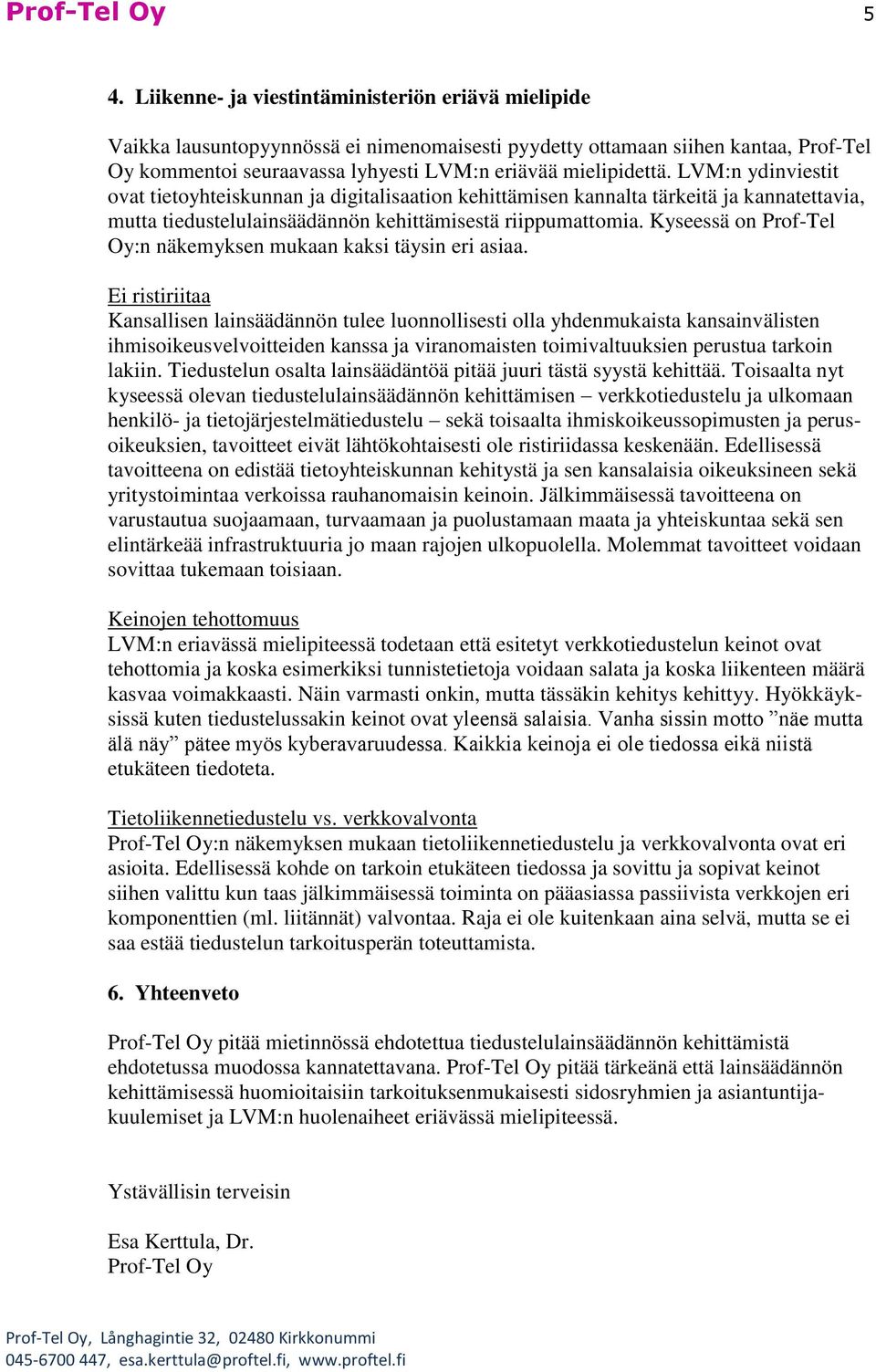 LVM:n ydinviestit ovat tietoyhteiskunnan ja digitalisaation kehittämisen kannalta tärkeitä ja kannatettavia, mutta tiedustelulainsäädännön kehittämisestä riippumattomia.