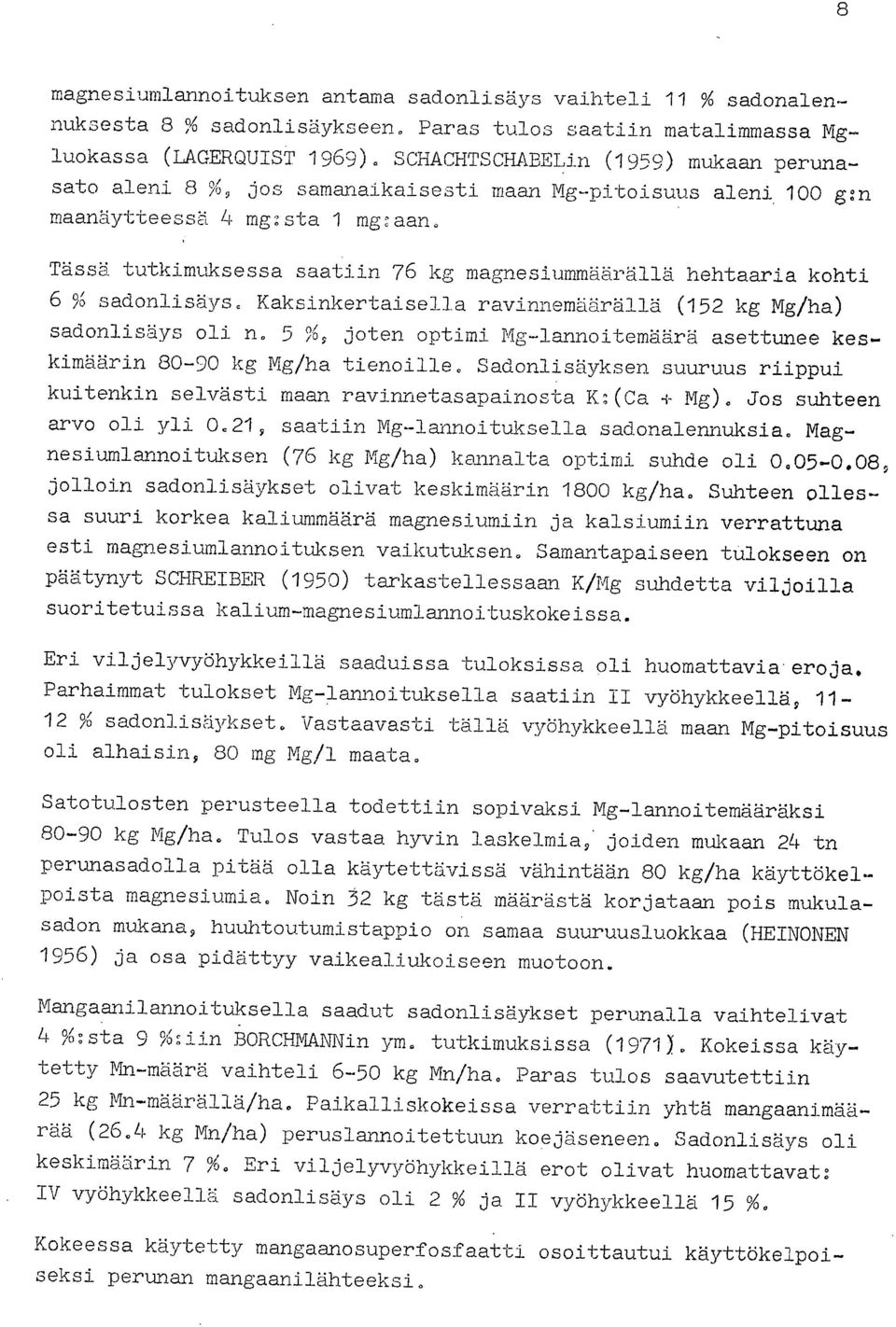 Tässä tutkimuksessa saatiin 76 kg magnesiummäärällä hehtaaria kohti 6 % sadonlisäys. Kaksinkertaisella ravinnemäärällä (152 kg Mg/ha) sadonlisäys oli n.