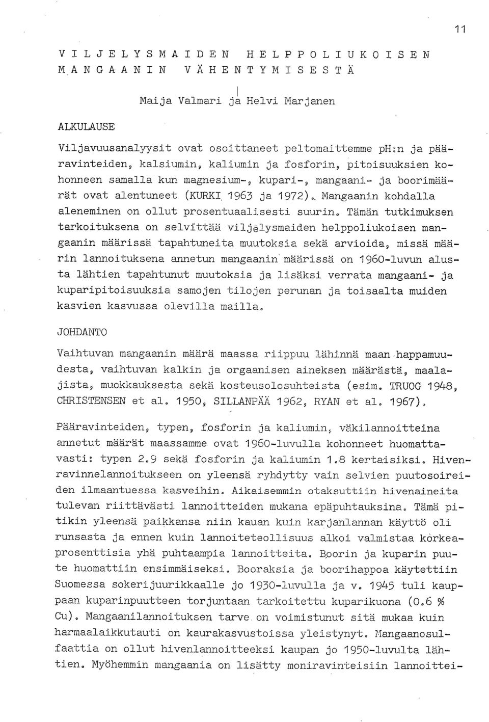 Tämän tutkimuksen tarkoituksena on selvittää viljälysmaiden helppoliukoisen mangaanin määrissä tapahtuneita muutoksia sekä arvioida, missä määrin lannoituksena annetun mangaanin' määrissä on