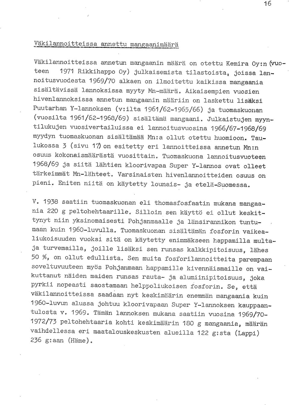 Aikaisempien vuosien hivenlannoksissa annetun mangaanin määriin on laskettu lisäksi Puutarhan Y-lannoksen (v:ilta 1961/62-1965/66) ja. tuomaskuonan (vuosilta 1961/62-1968/69) sisältämä mangaani.