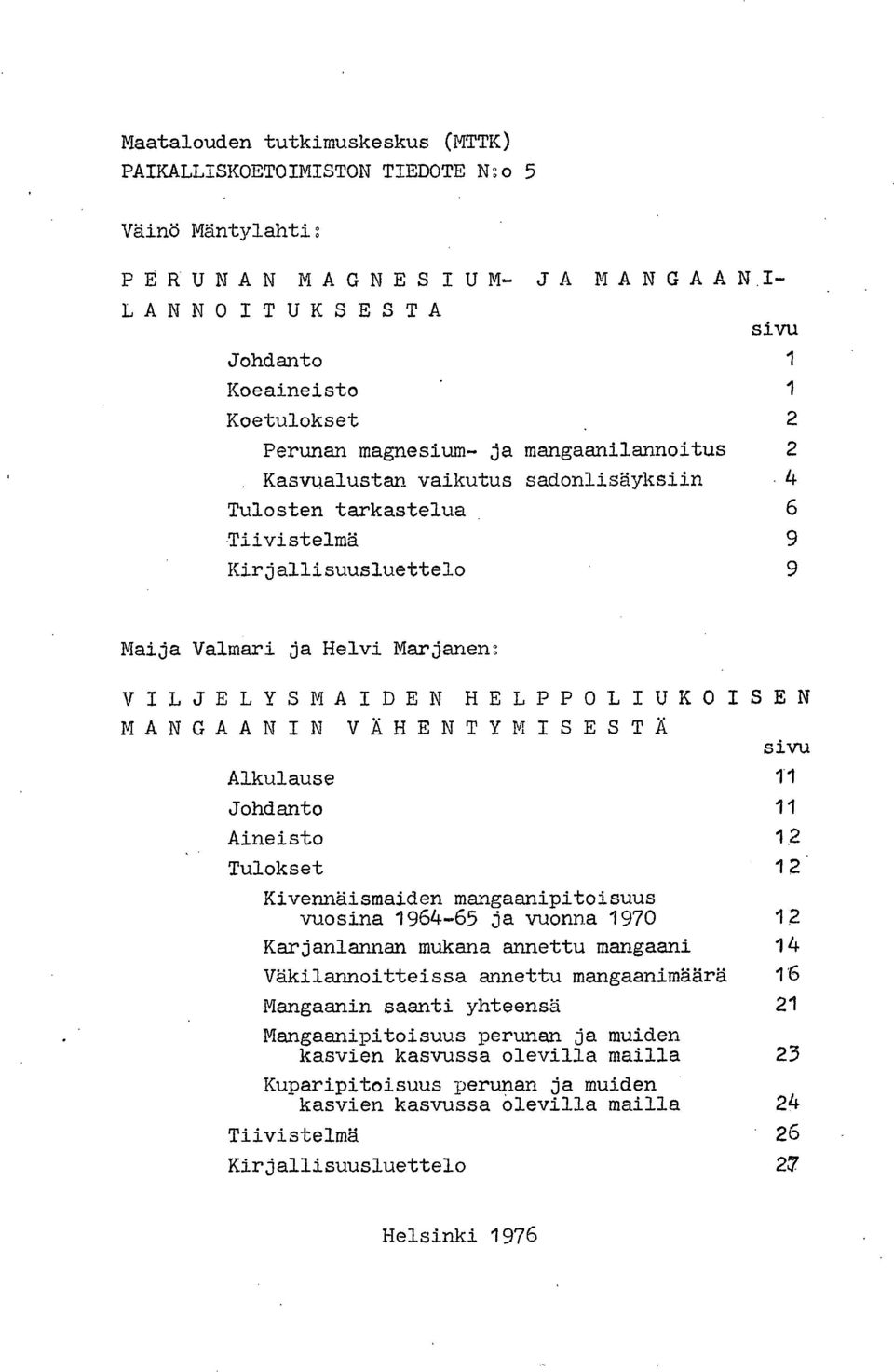 VÄHENTYMISESTÄ sivu Alkulause 11 Johdanto 11 Aineisto 12 Tulokset 12 Kivennäismaiden mangaanipitoisuus vuosina 1964-65 ja vuonna 197 12 Karjanlannan mukana annettu mangaani 14 Väkilannoitteissa