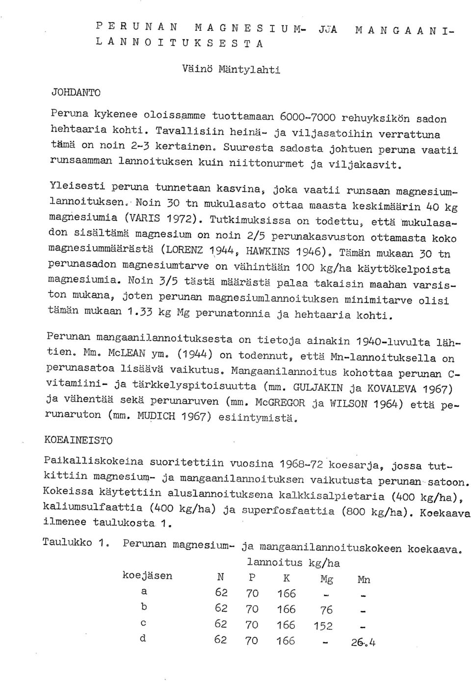 Yleisesti peruna tunnetaan kasvina, joka vaatii runsaan magnesiumlannoituksen.. Noin 3 tn mukulasato ottaa maasta keskimäärin 4 kg maghesiumia (VARIS 1972).