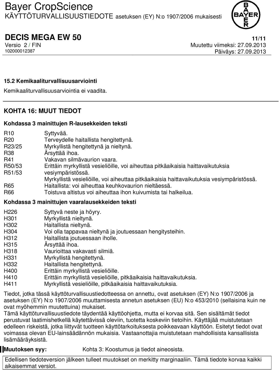 R50/53 R51/53 Erittäin myrkyllistä vesieliöille, voi aiheuttaa pitkäaikaisia haittavaikutuksia vesiympäristössä.