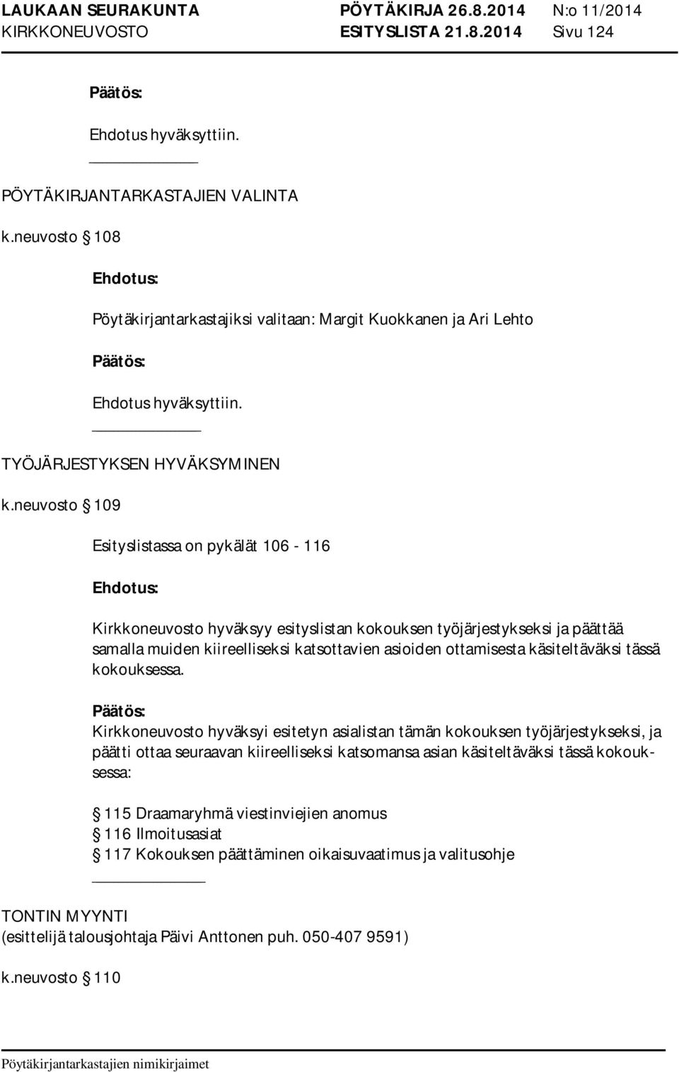 neuvosto 109 Esityslistassa on pykälät 106-116 Kirkkoneuvosto hyväksyy esityslistan kokouksen työjärjestykseksi ja päättää samalla muiden kiireelliseksi katsottavien asioiden