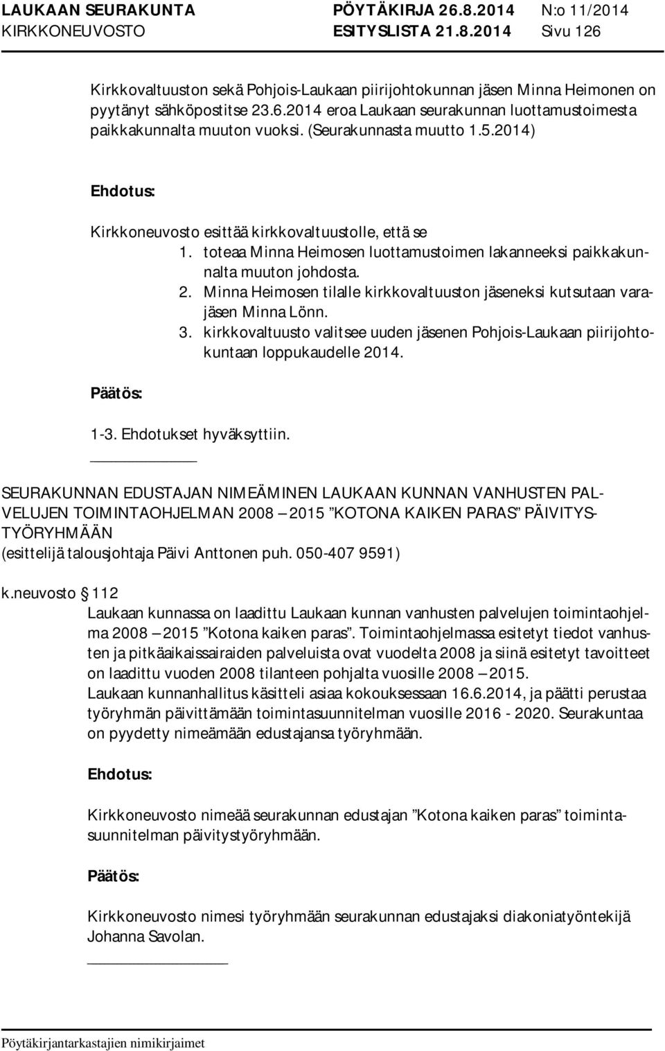 Minna Heimosen tilalle kirkkovaltuuston jäseneksi kutsutaan varajäsen Minna Lönn. 3. kirkkovaltuusto valitsee uuden jäsenen Pohjois-Laukaan piirijohtokuntaan loppukaudelle 2014. 1-3.