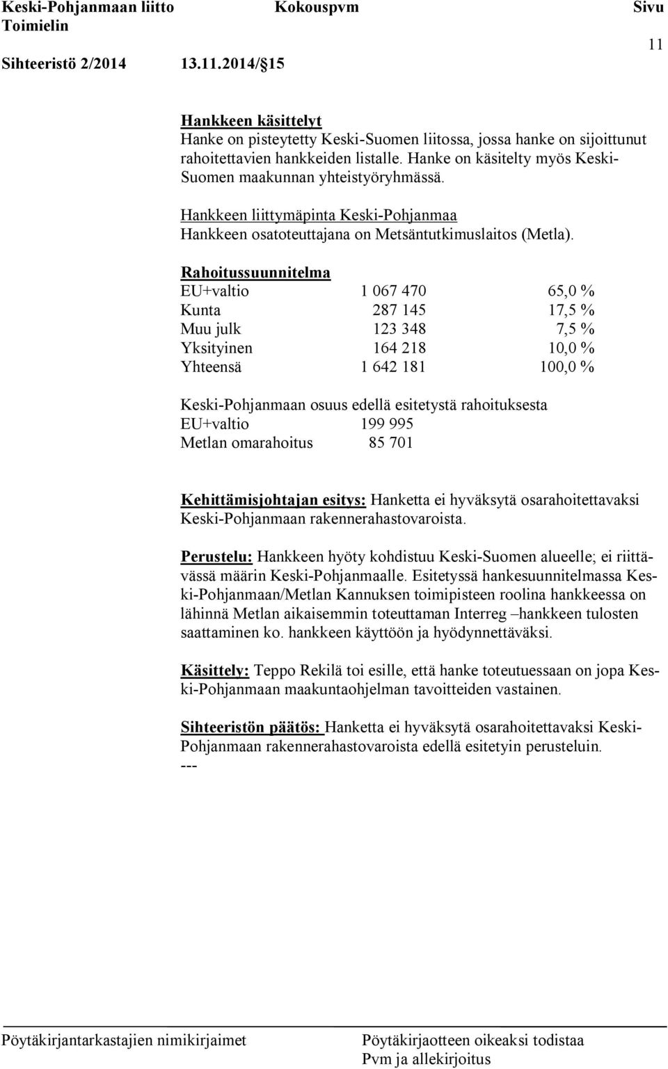 Rahoitussuunnitelma EU+valtio 1 067 470 65,0 % Kunta 287 145 17,5 % Muu julk 123 348 7,5 % Yksityinen 164 218 10,0 % Yhteensä 1 642 181 100,0 % Keski-Pohjanmaan osuus edellä esitetystä rahoituksesta