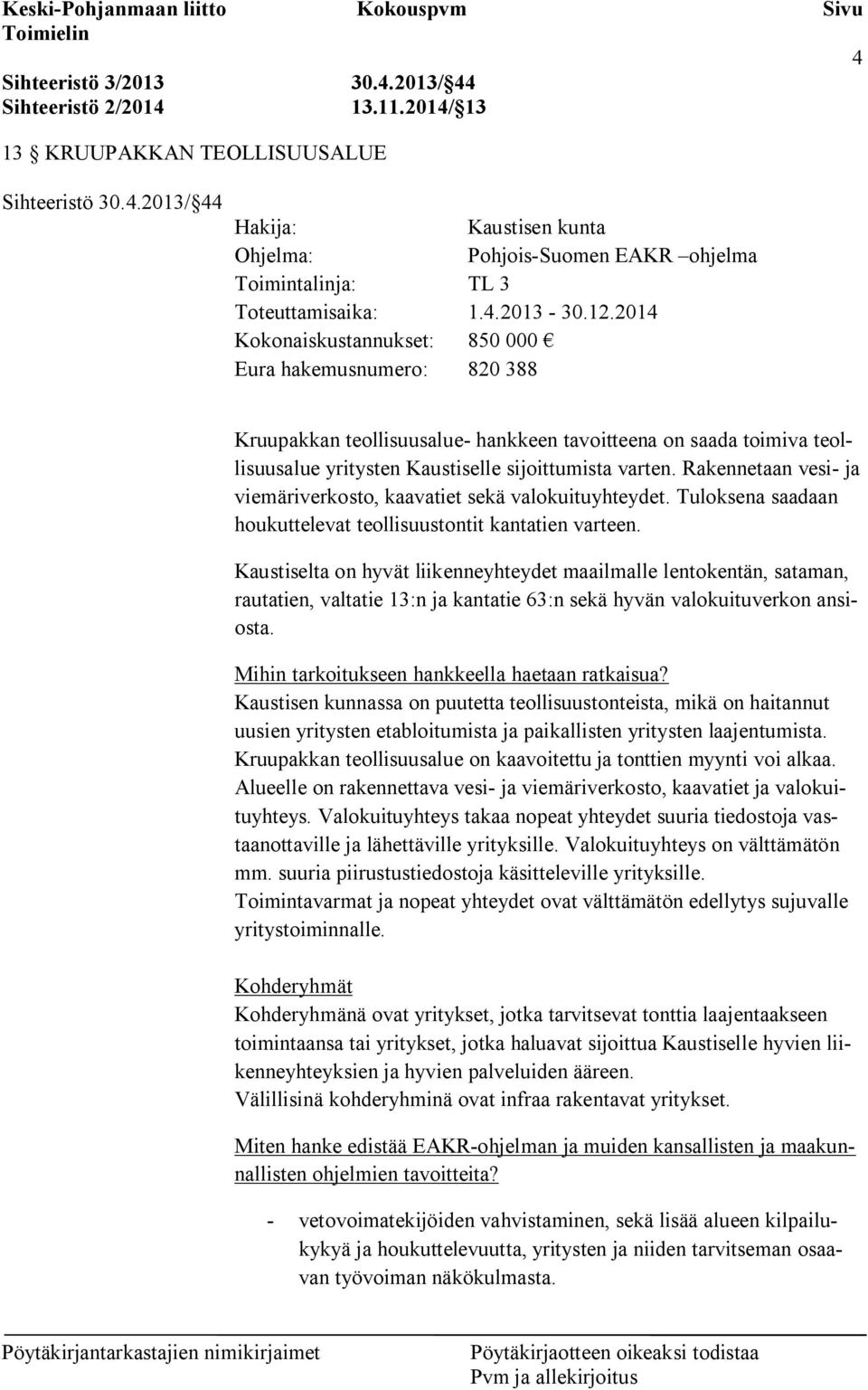 Rakennetaan vesi- ja viemäriverkosto, kaavatiet sekä valokuituyhteydet. Tuloksena saadaan houkuttelevat teollisuustontit kantatien varteen.