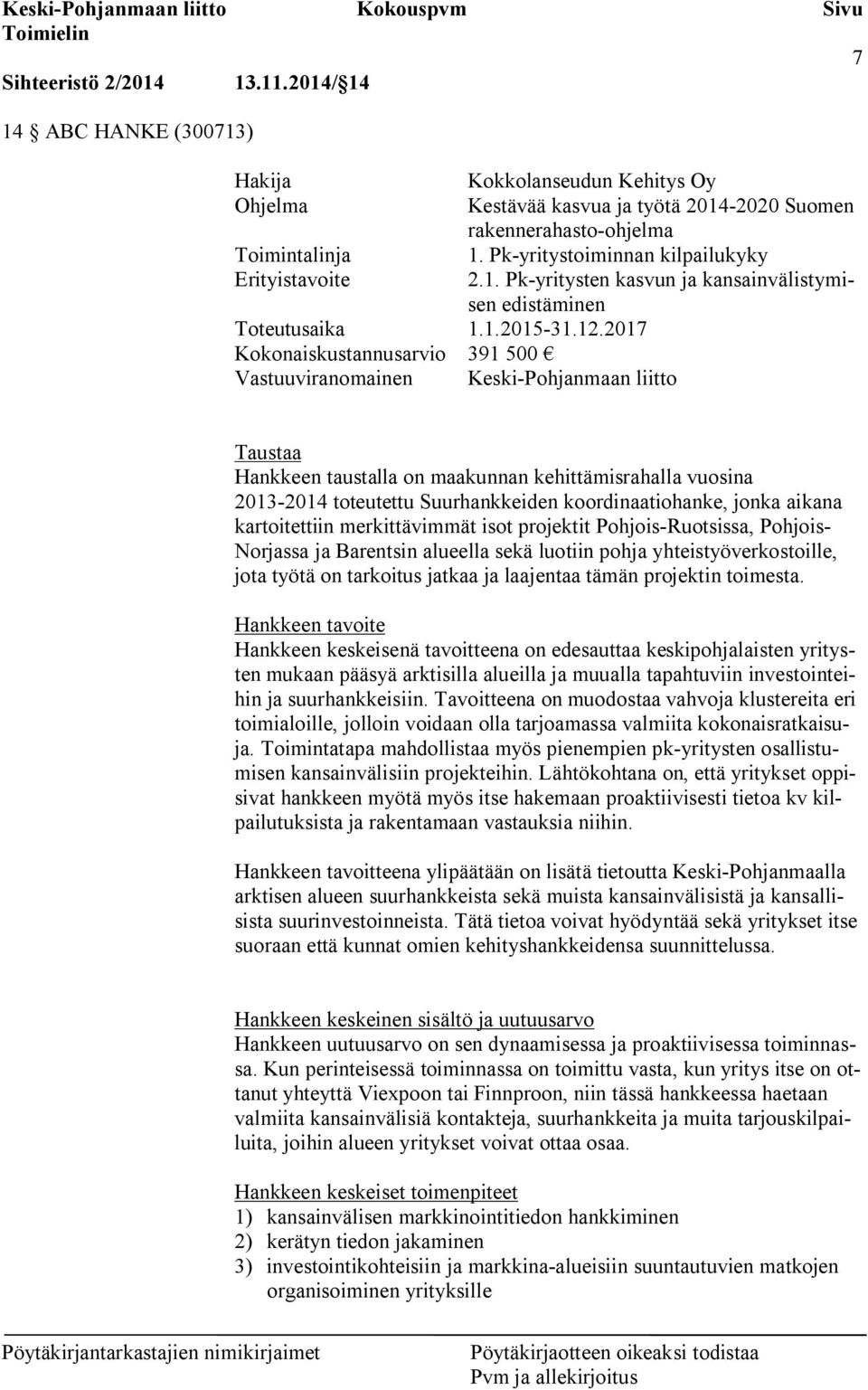 2017 Kokonaiskustannusarvio 391 500 Vastuuviranomainen Keski-Pohjanmaan liitto Taustaa Hankkeen taustalla on maakunnan kehittämisrahalla vuosina 2013-2014 toteutettu Suurhankkeiden koordinaatiohanke,
