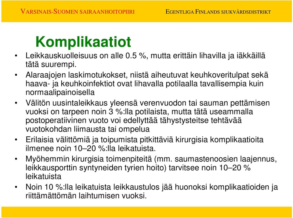 verenvuodon tai sauman pettämisen vuoksi on tarpeen noin 3 %:lla potilaista, mutta tätä useammalla postoperatiivinen vuoto voi edellyttää tähystysteitse tehtävää vuotokohdan liimausta tai ompelua