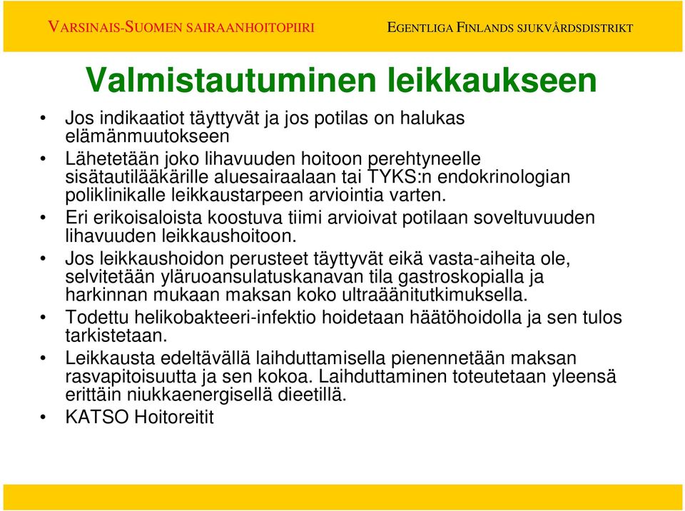 Jos leikkaushoidon perusteet täyttyvät eikä vasta-aiheita ole, selvitetään yläruoansulatuskanavan tila gastroskopialla ja harkinnan mukaan maksan koko ultraäänitutkimuksella.