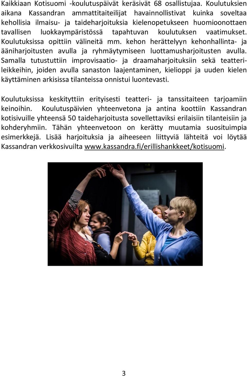 koulutuksen vaatimukset. Koulutuksissa opittiin välineitä mm. kehon herättelyyn kehonhallinta- ja ääniharjoitusten avulla ja ryhmäytymiseen luottamusharjoitusten avulla.