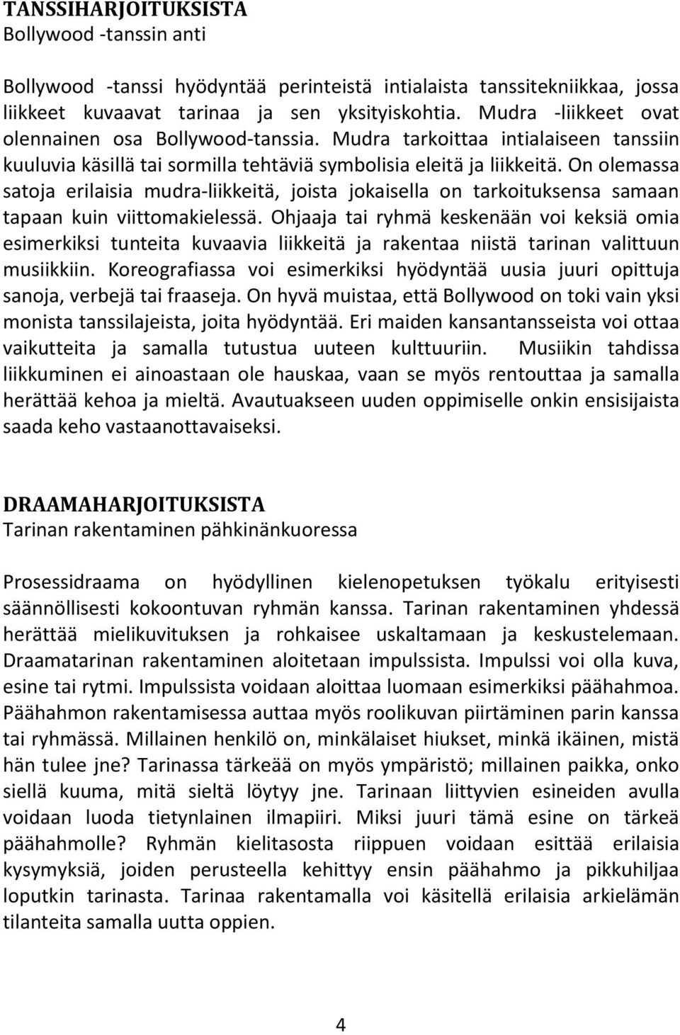 On olemassa satoja erilaisia mudra-liikkeitä, joista jokaisella on tarkoituksensa samaan tapaan kuin viittomakielessä.