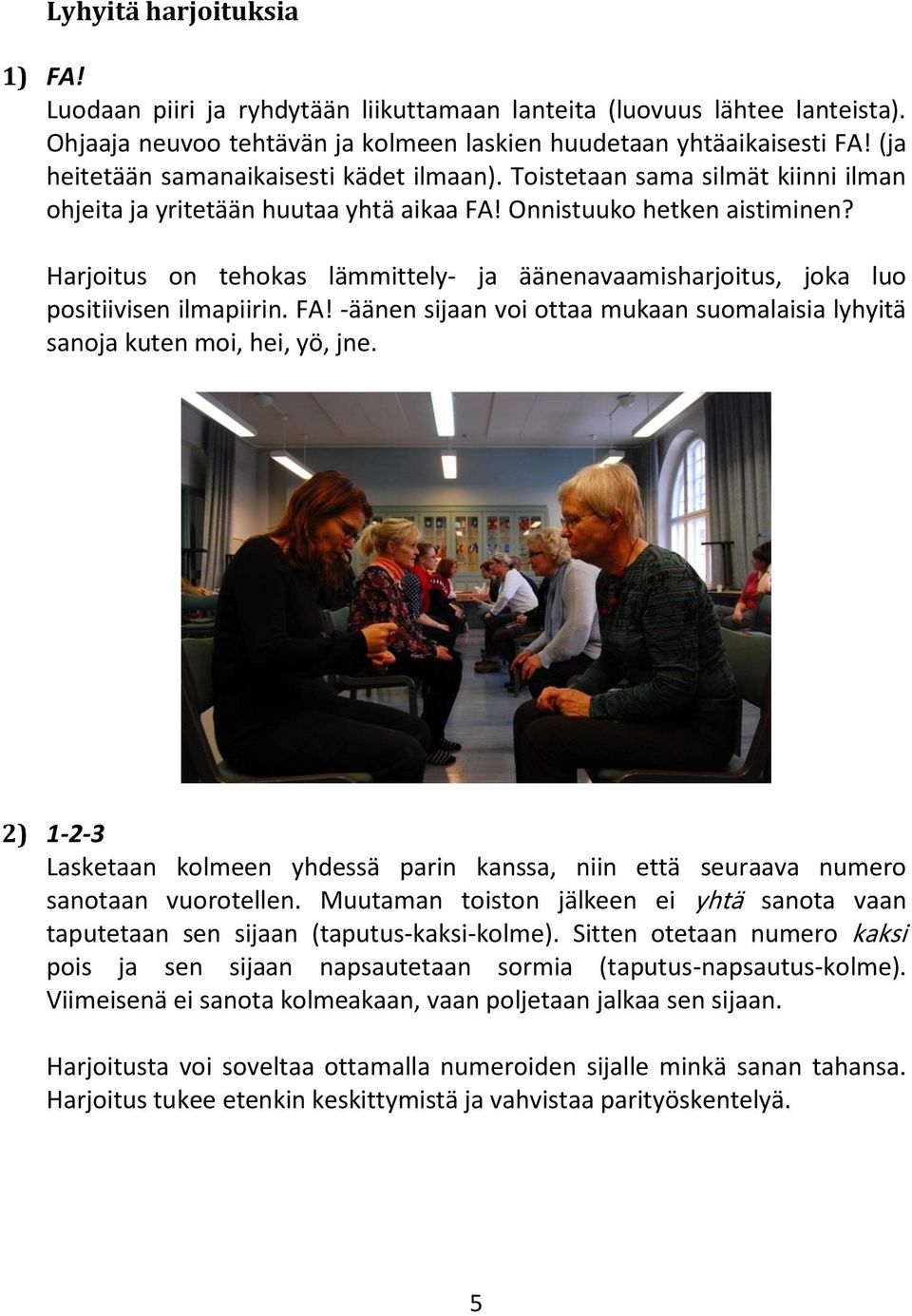 Harjoitus on tehokas lämmittely- ja äänenavaamisharjoitus, joka luo positiivisen ilmapiirin. FA! -äänen sijaan voi ottaa mukaan suomalaisia lyhyitä sanoja kuten moi, hei, yö, jne.