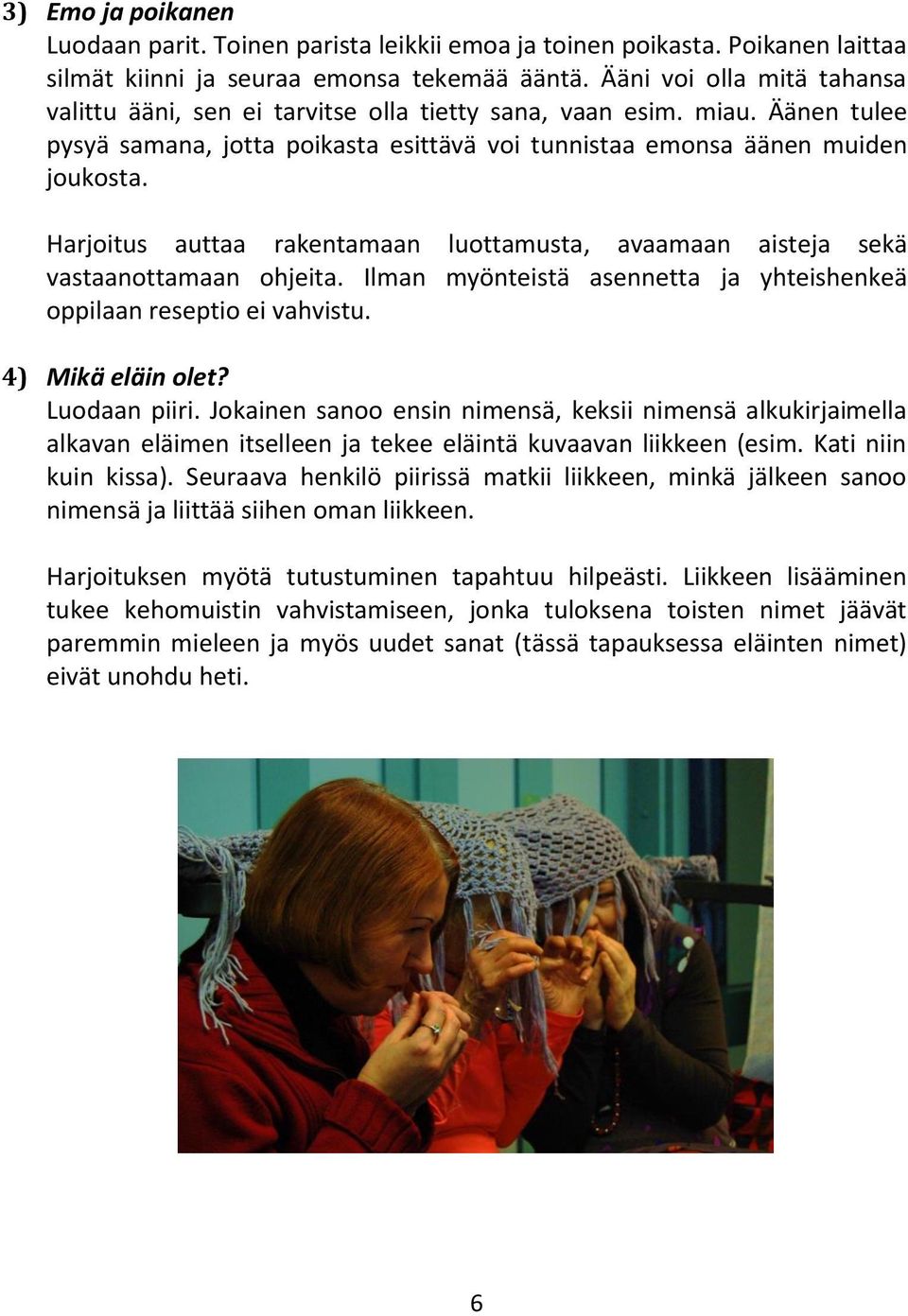 Harjoitus auttaa rakentamaan luottamusta, avaamaan aisteja sekä vastaanottamaan ohjeita. Ilman myönteistä asennetta ja yhteishenkeä oppilaan reseptio ei vahvistu. 4) Mikä eläin olet? Luodaan piiri.