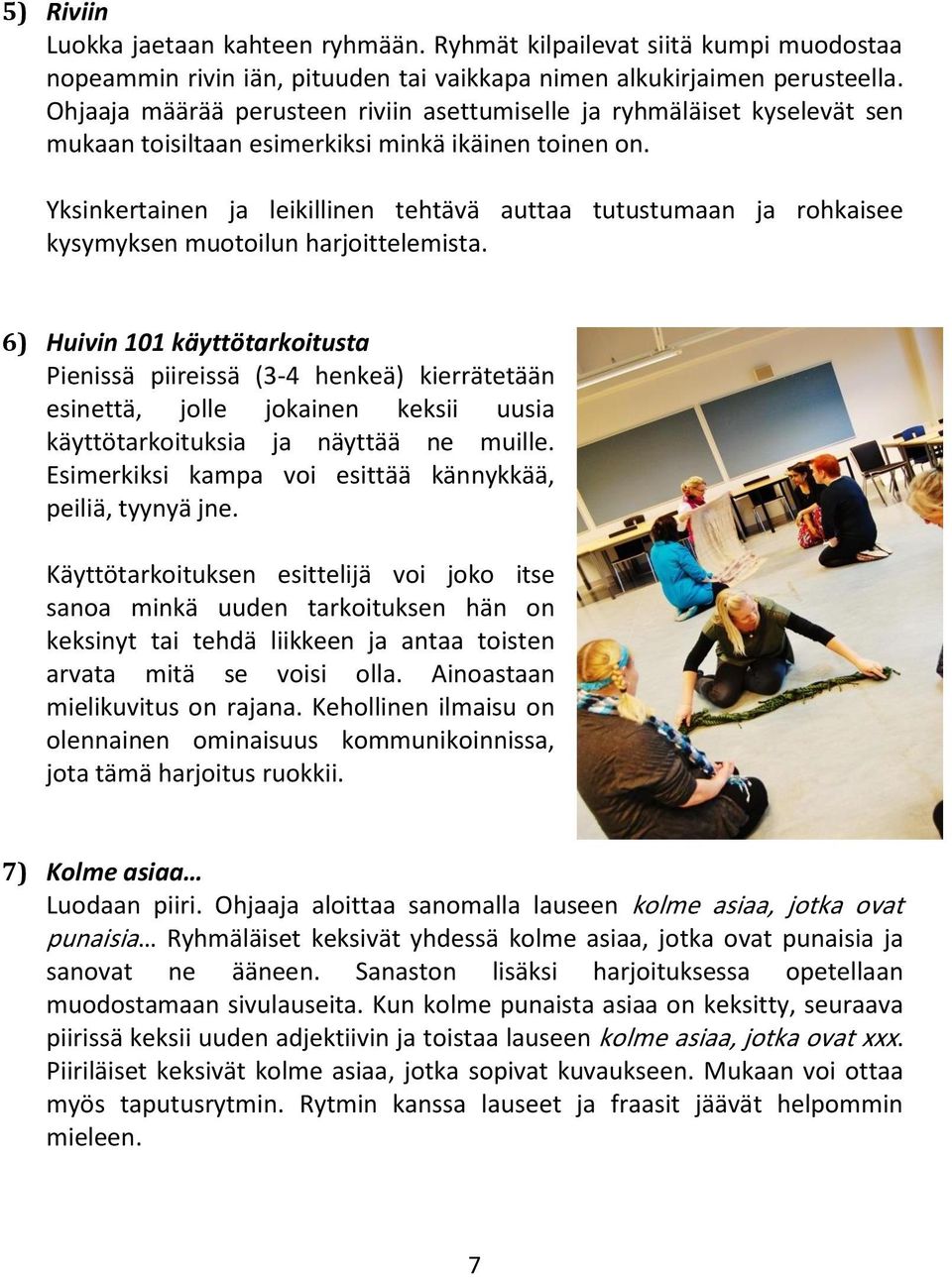 Yksinkertainen ja leikillinen tehtävä auttaa tutustumaan ja rohkaisee kysymyksen muotoilun harjoittelemista.