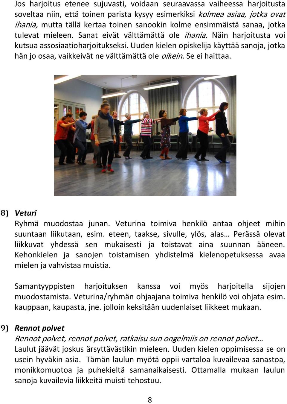 Uuden kielen opiskelija käyttää sanoja, jotka hän jo osaa, vaikkeivät ne välttämättä ole oikein. Se ei haittaa. 8) Veturi Ryhmä muodostaa junan.