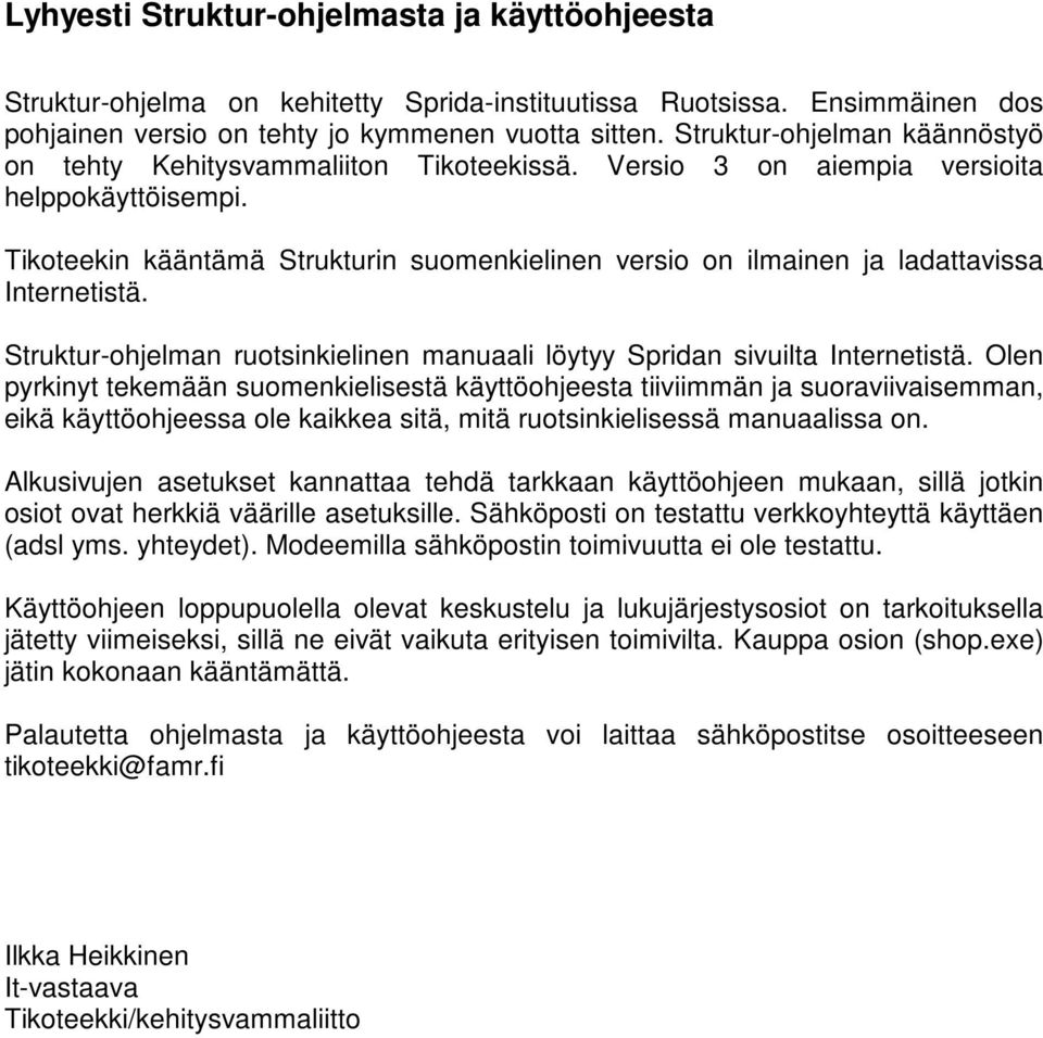 Tikoteekin kääntämä Strukturin suomenkielinen versio on ilmainen ja ladattavissa Internetistä. Struktur-ohjelman ruotsinkielinen manuaali löytyy Spridan sivuilta Internetistä.