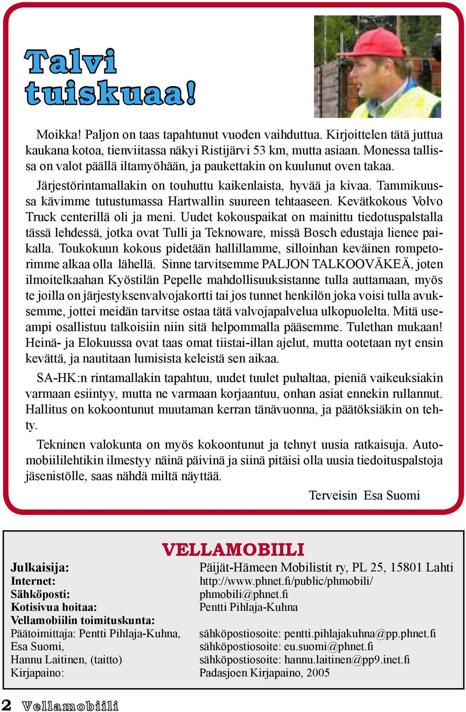 Tammikuussa kävimme tutustumassa Hartwallin suureen tehtaaseen. Kevätkokous Volvo Truck centerillä oli ja meni.