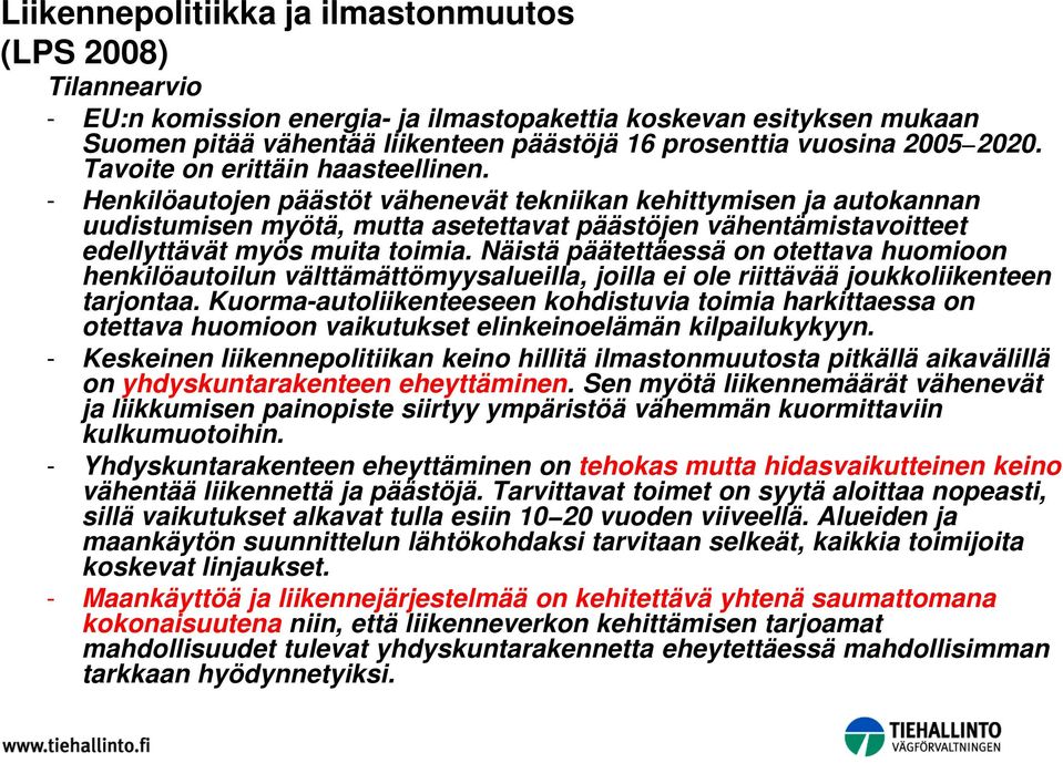 - Henkilöautojen päästöt vähenevät tekniikan kehittymisen ja autokannan uudistumisen myötä, mutta asetettavat päästöjen vähentämistavoitteet edellyttävät myös muita toimia.