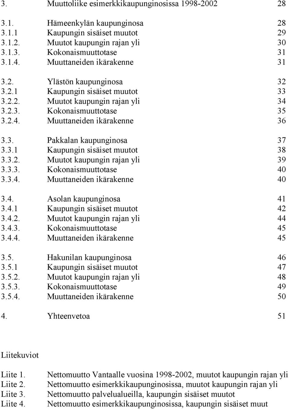 3.1 Kaupungin sisäiset muutot 38 3.3.2. Muutot kaupungin rajan yli 39 3.3.3. Kokonaismuuttotase 40 3.3.4. Muuttaneiden ikärakenne 40 3.4. Asolan kaupunginosa 41 3.4.1 Kaupungin sisäiset muutot 42 3.4.2. Muutot kaupungin rajan yli 44 3.