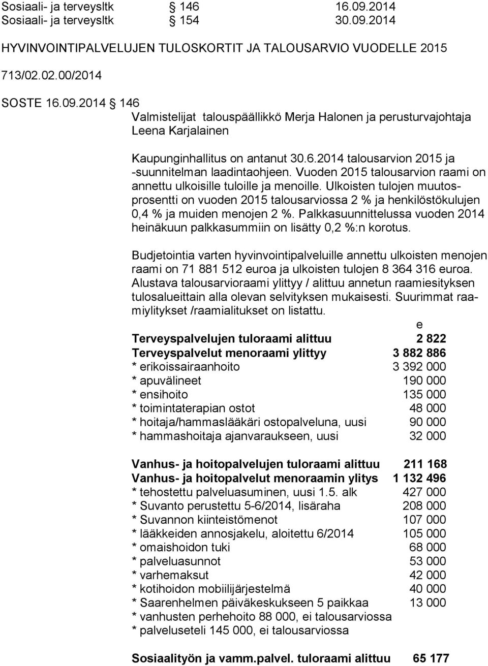 Ulkois ten tulojen muutosprosentti on vuoden 2015 ta lousarviossa 2 % ja henkilöstökulujen 0,4 % ja muiden menojen 2 %.