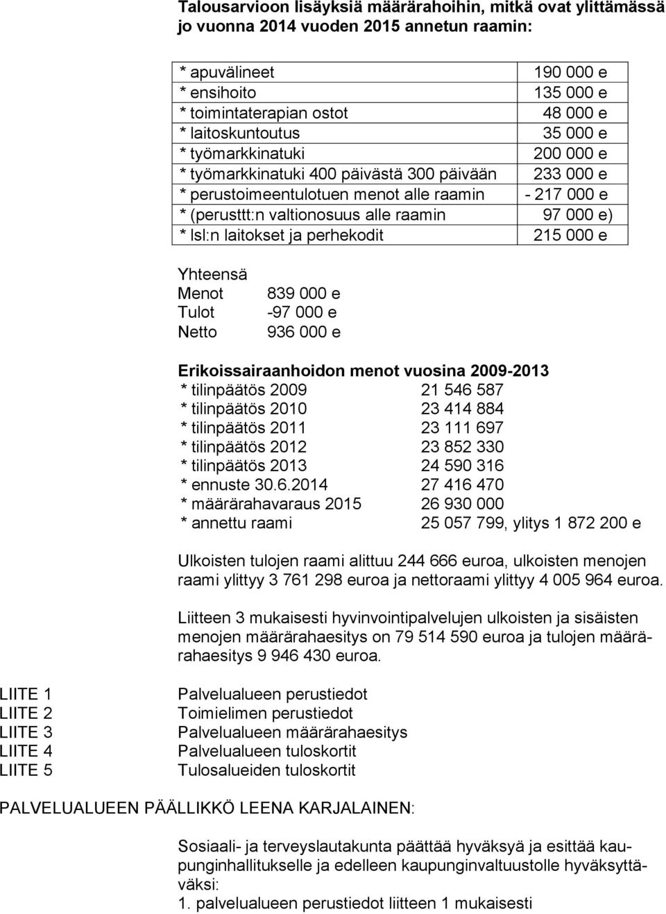 97 000 e) * lsl:n laitokset ja perhekodit 215 000 e Yhteensä Menot Tulot Netto 839 000 e -97 000 e 936 000 e Erikoissairaanhoidon menot vuosina 2009-2013 * tilinpäätös 2009 21 546 587 * tilinpäätös