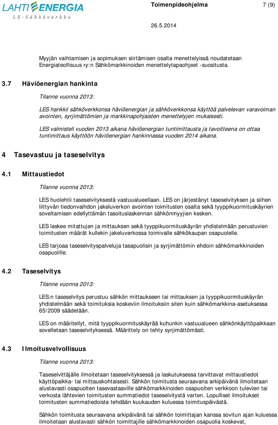 LES valmisteli vuoden 2013 aikana häviöenergian tuntimittausta ja tavoitteena on ottaa tuntimittaus käyttöön häviöenergian hankinnassa vuoden 2014 aikana. 4 Tasevastuu ja taseselvitys 4.