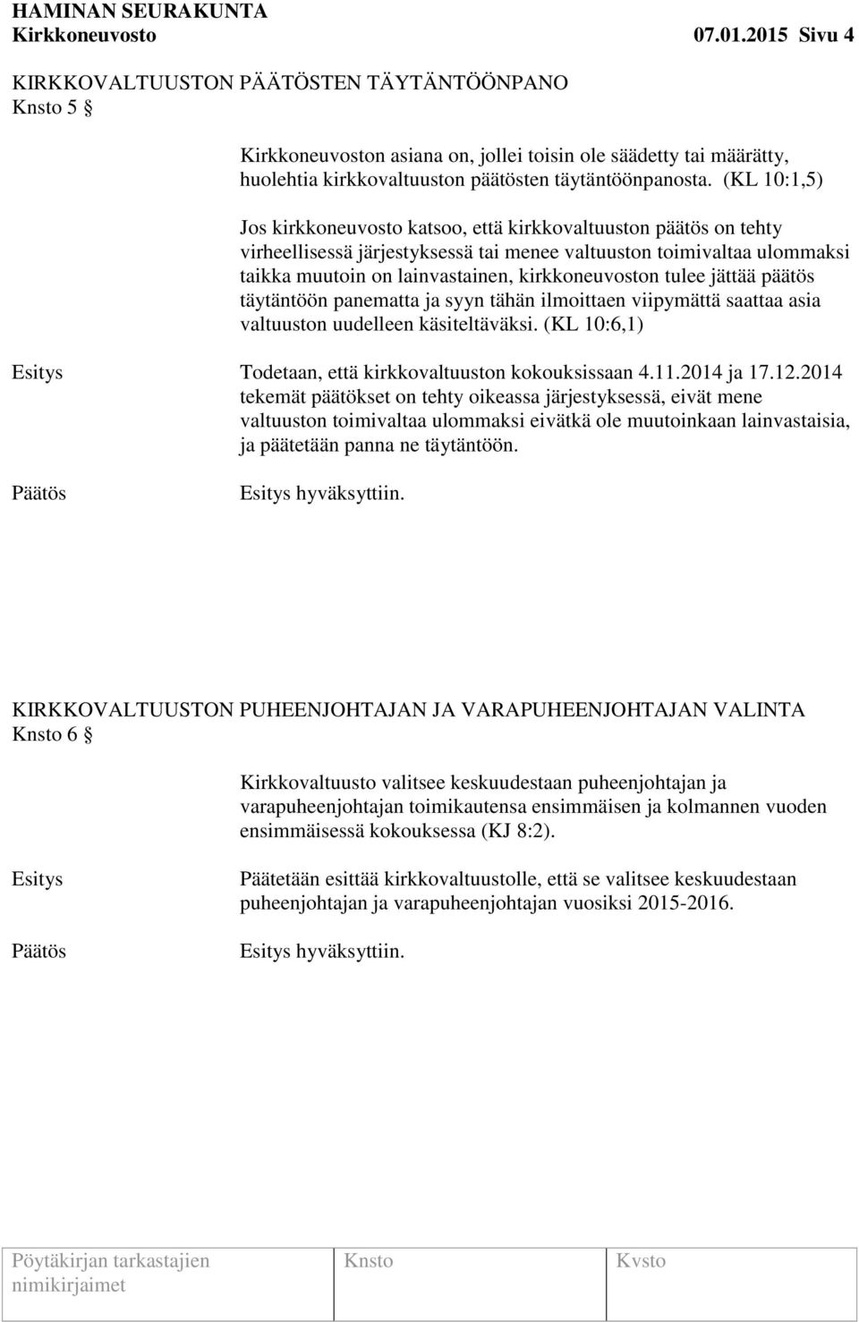 tulee jättää päätös täytäntöön panematta ja syyn tähän ilmoittaen viipymättä saattaa asia valtuuston uudelleen käsiteltäväksi. (KL 10:6,1) Todetaan, että kirkkovaltuuston kokouksissaan 4.11.