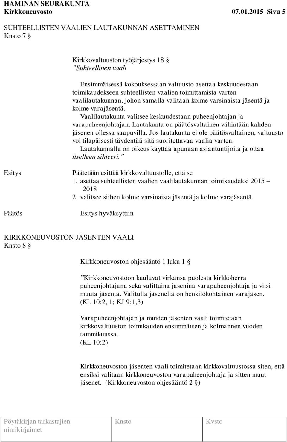 suhteellisten vaalien toimittamista varten vaalilautakunnan, johon samalla valitaan kolme varsinaista jäsentä ja kolme varajäsentä.